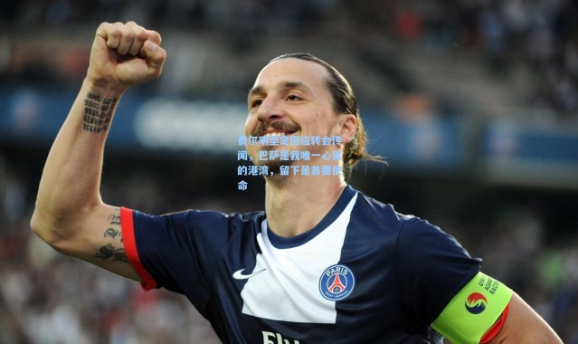 费尔明坚定回应转会传闻，巴萨是我唯一心属的港湾，留下是首要使命