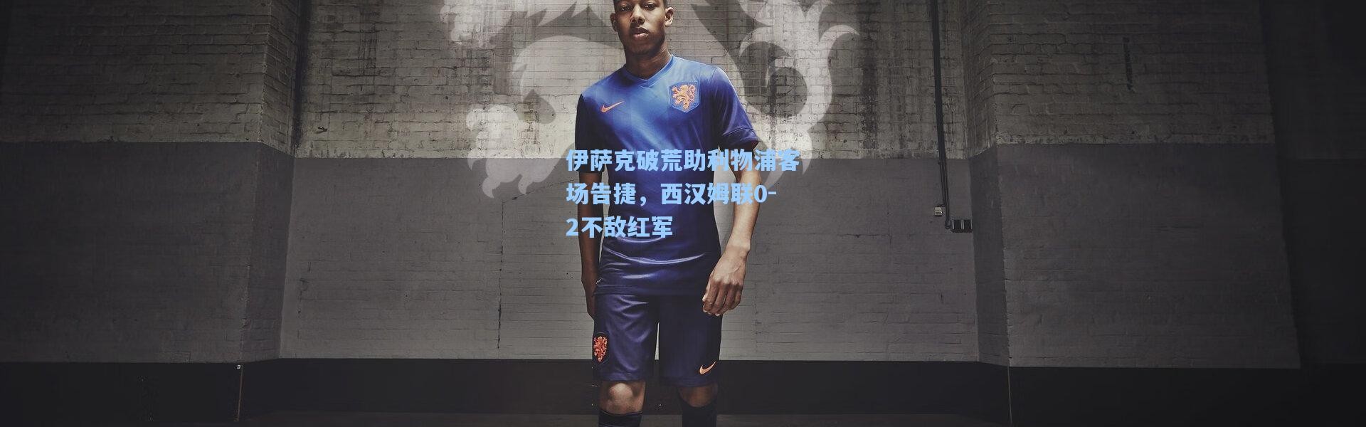 伊萨克破荒助利物浦客场告捷，西汉姆联0-2不敌红军