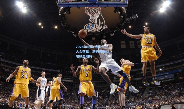 2024年NBA选秀大会落幕，新秀天赋引爆联盟期待