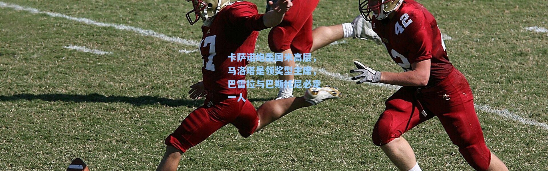 卡萨诺炮轰国米高层，马洛塔是领奖型主席，巴雷拉与巴斯托尼必走一人