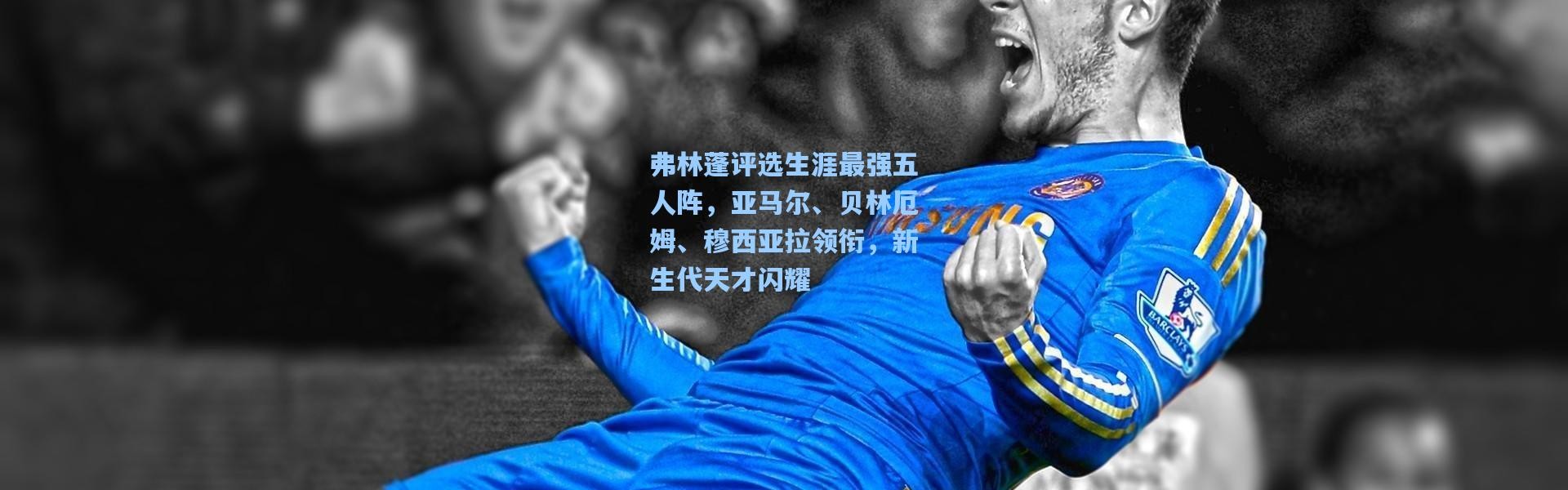 弗林蓬评选生涯最强五人阵，亚马尔、贝林厄姆、穆西亚拉领衔，新生代天才闪耀