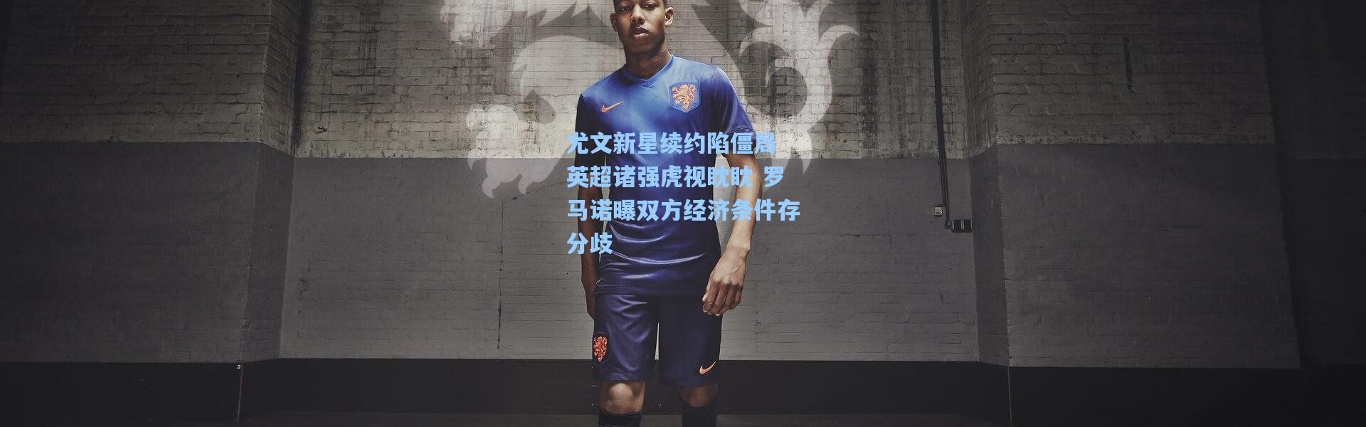 尤文新星续约陷僵局 英超诸强虎视眈眈 罗马诺曝双方经济条件存分歧