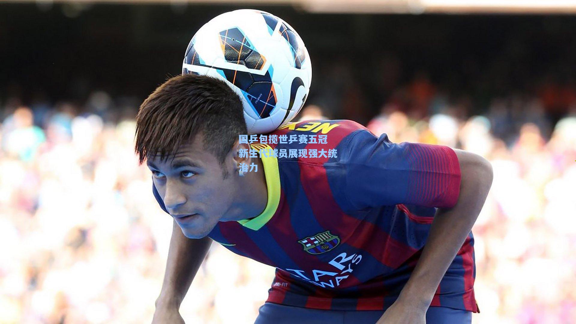 国乒包揽世乒赛五冠 新生代球员展现强大统治力