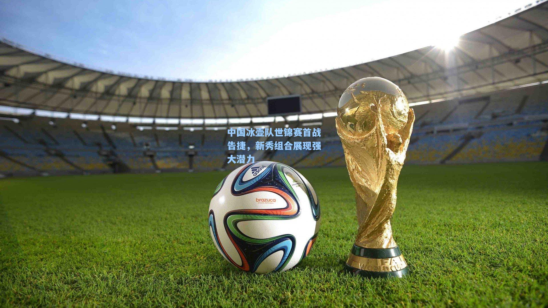 中国冰壶队世锦赛首战告捷，新秀组合展现强大潜力