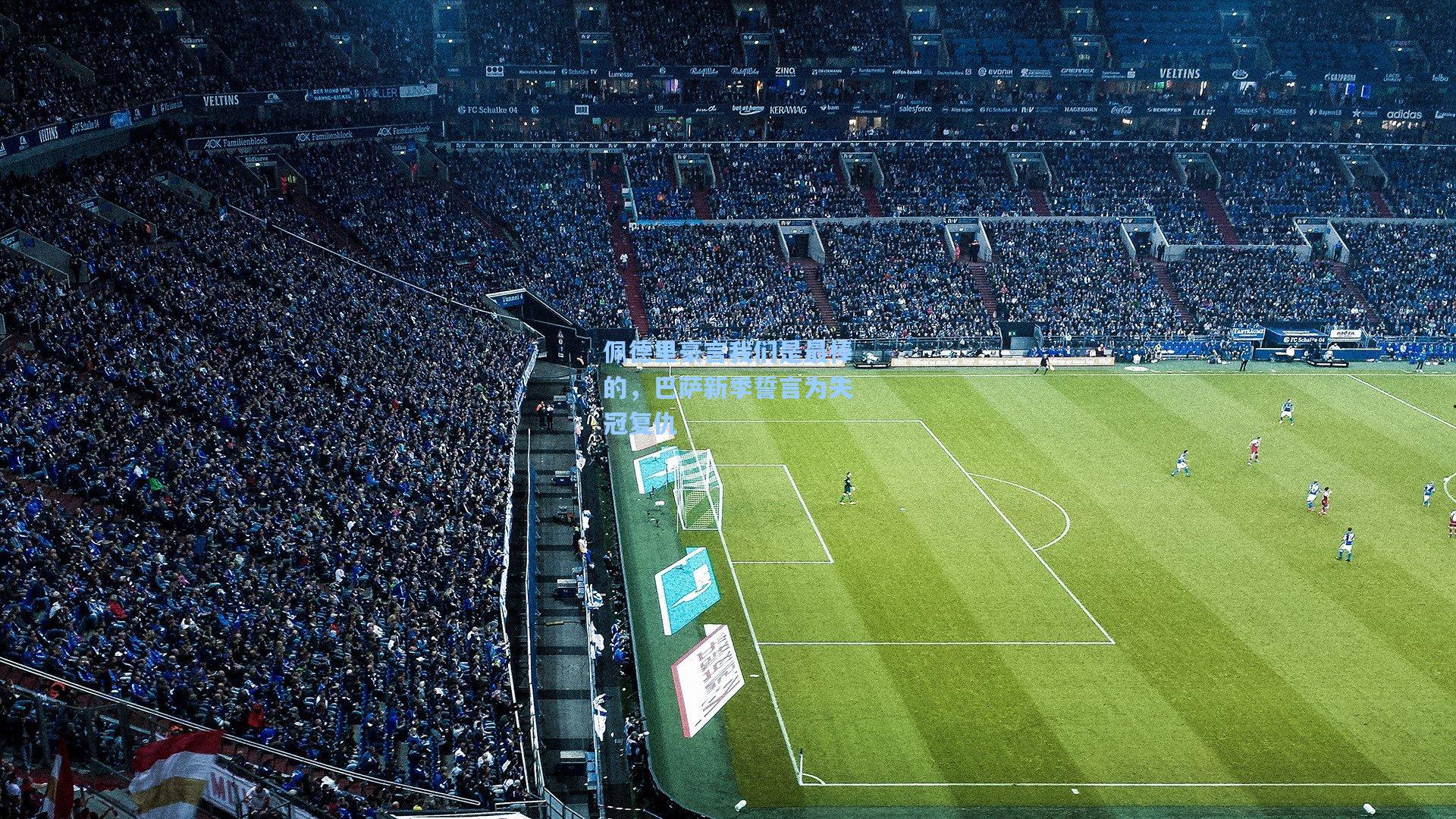 佩德里豪言我们是最棒的，巴萨新季誓言为失冠复仇