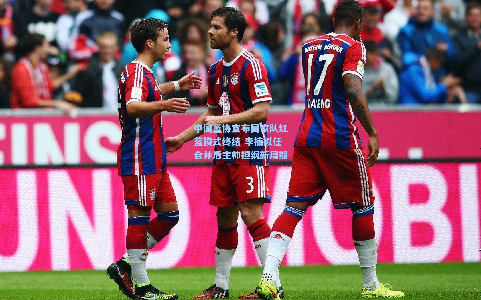 中国篮协宣布国家队红蓝模式终结 李楠拟任合并后主帅担纲新周期