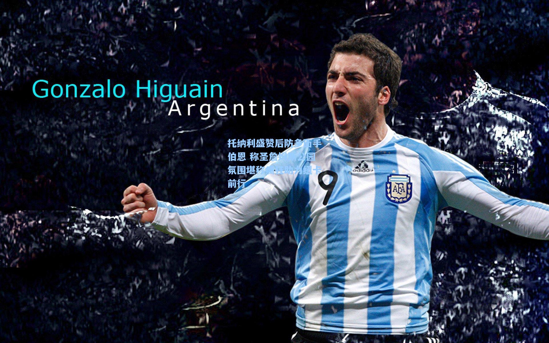 托纳利盛赞后防多面手伯恩 称圣詹姆斯公园氛围堪称疯狂助力纽卡前行