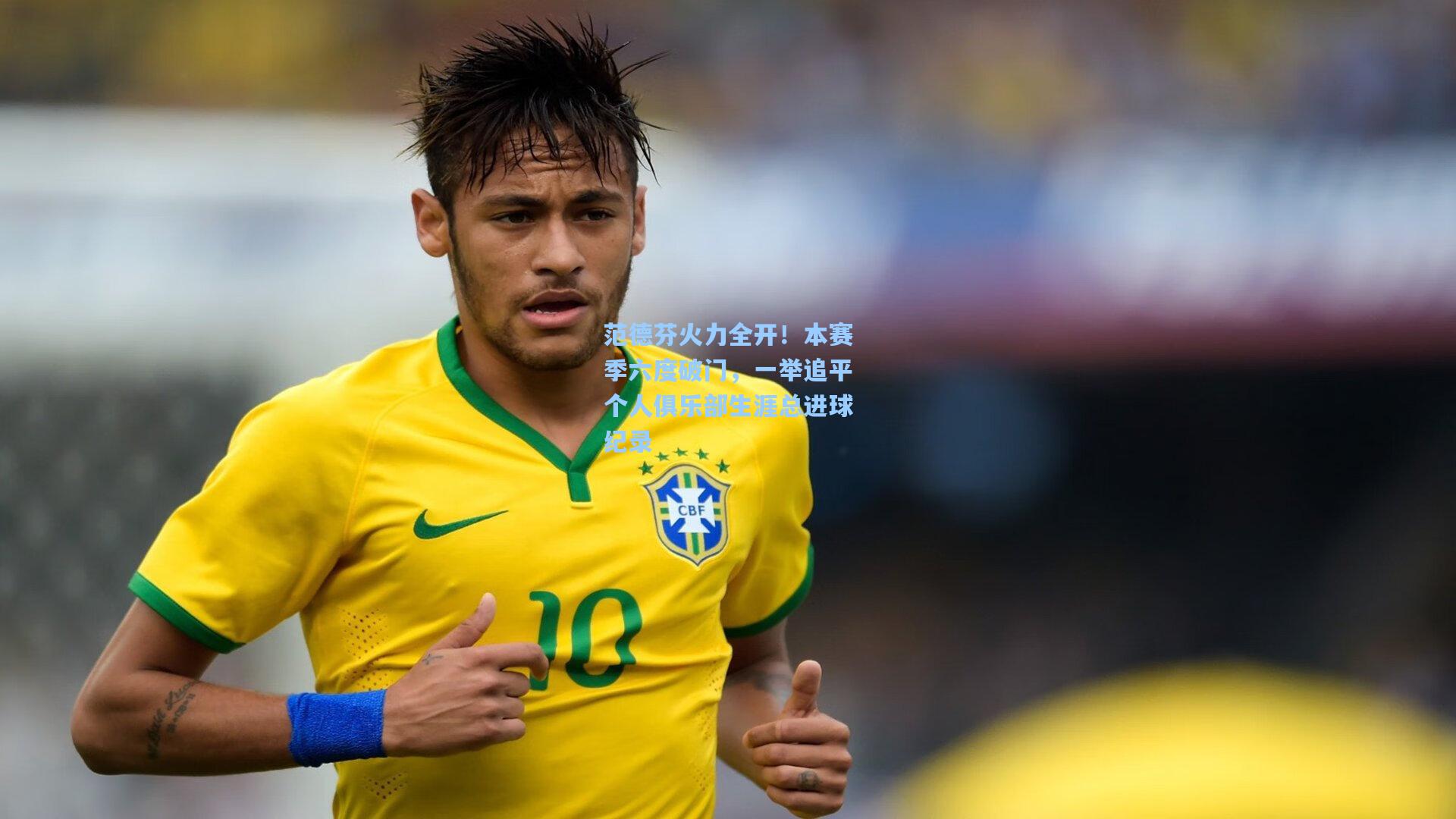 范德芬火力全开！本赛季六度破门，一举追平个人俱乐部生涯总进球纪录