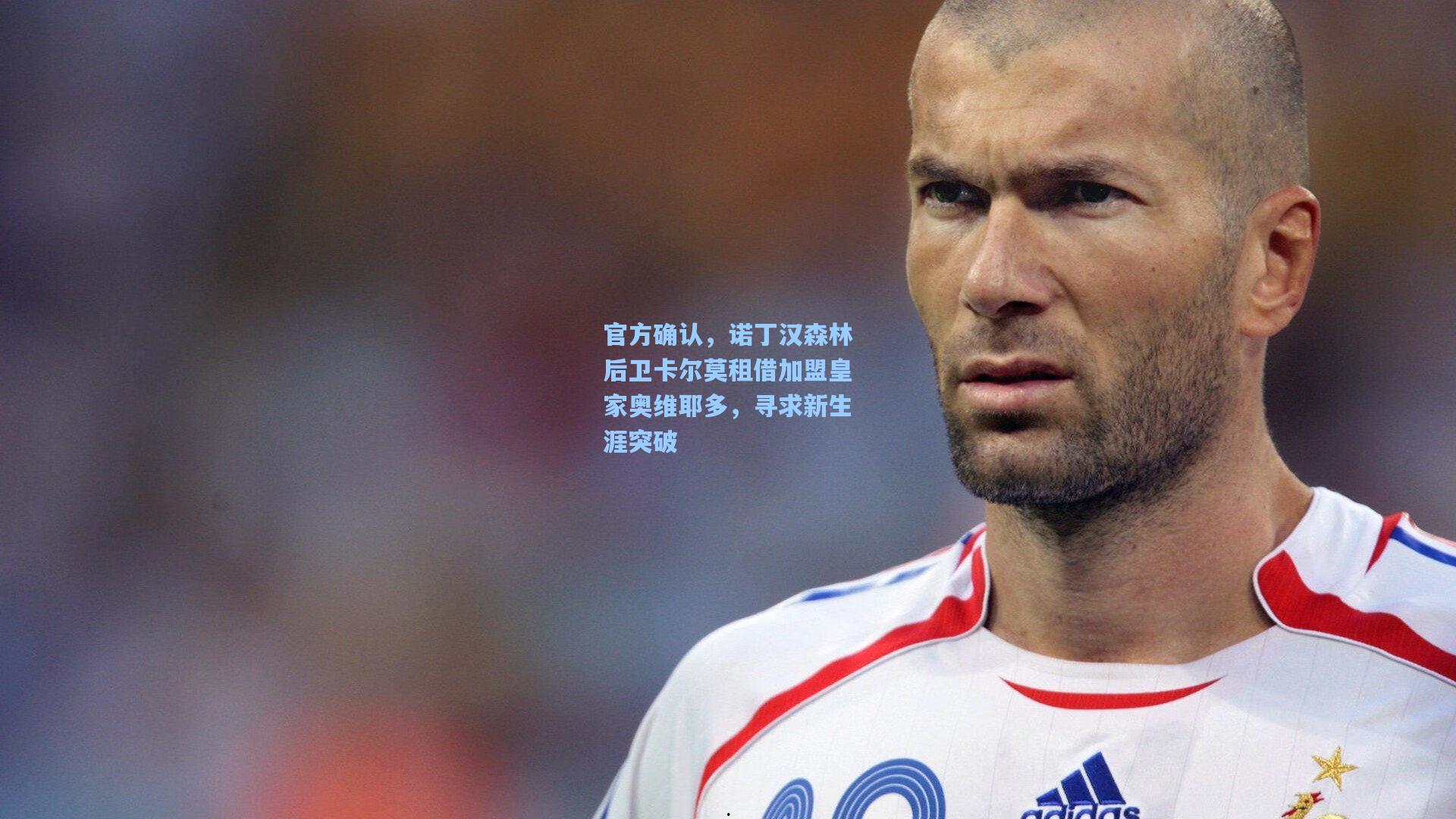 官方确认，诺丁汉森林后卫卡尔莫租借加盟皇家奥维耶多，寻求新生涯突破