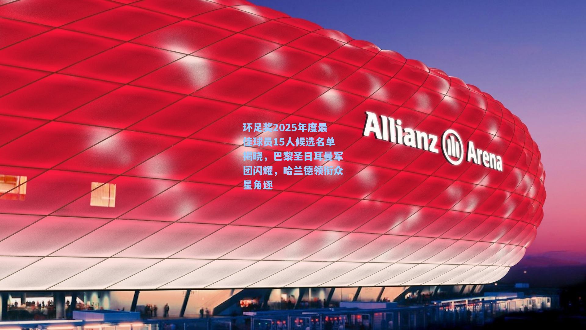 环足奖2025年度最佳球员15人候选名单揭晓，巴黎圣日耳曼军团闪耀，哈兰德领衔众星角逐