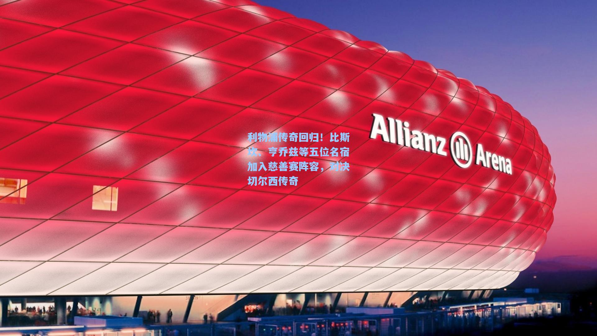 利物浦传奇回归！比斯坎、亨乔兹等五位名宿加入慈善赛阵容，对决切尔西传奇