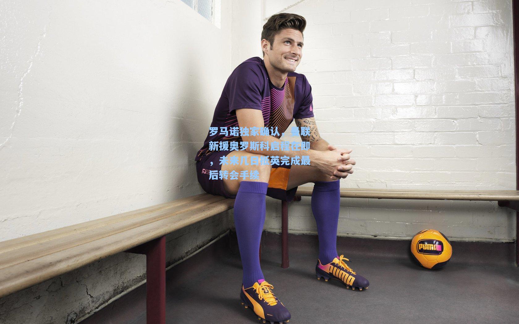 罗马诺独家确认,曼联新援奥罗斯科启程在即,未来几日抵英完成最后转会手续