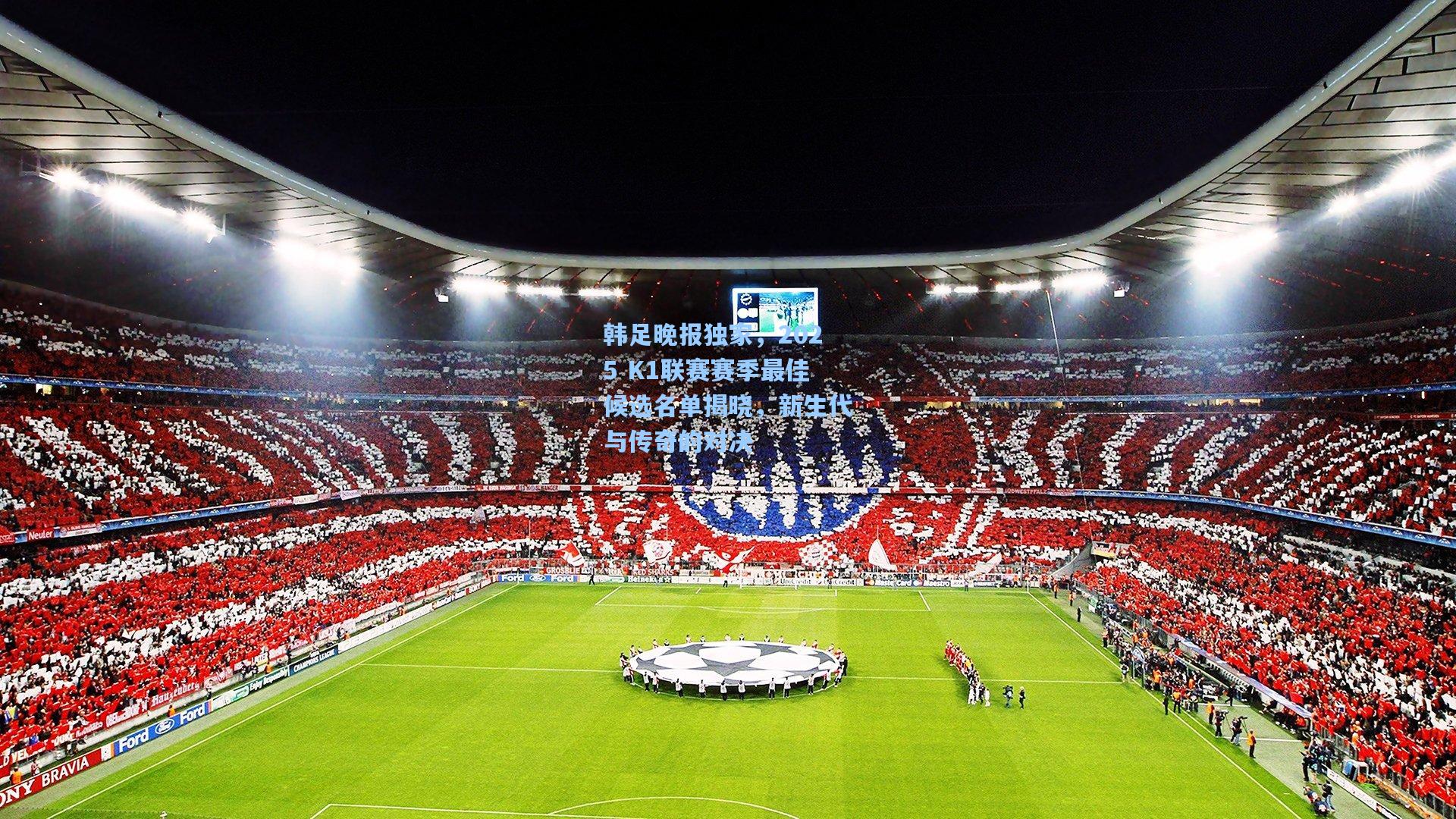 韩足晚报独家，2025 K1联赛赛季最佳候选名单揭晓，新生代与传奇的对决